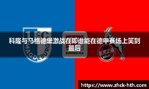 科隆与马格德堡激战在即谁能在德甲赛场上笑到最后