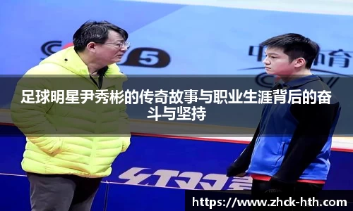 足球明星尹秀彬的传奇故事与职业生涯背后的奋斗与坚持