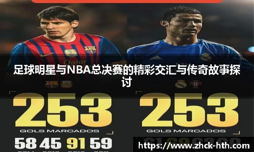 足球明星与NBA总决赛的精彩交汇与传奇故事探讨